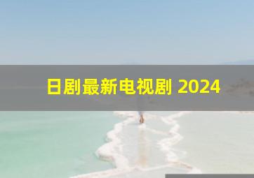 日剧最新电视剧 2024